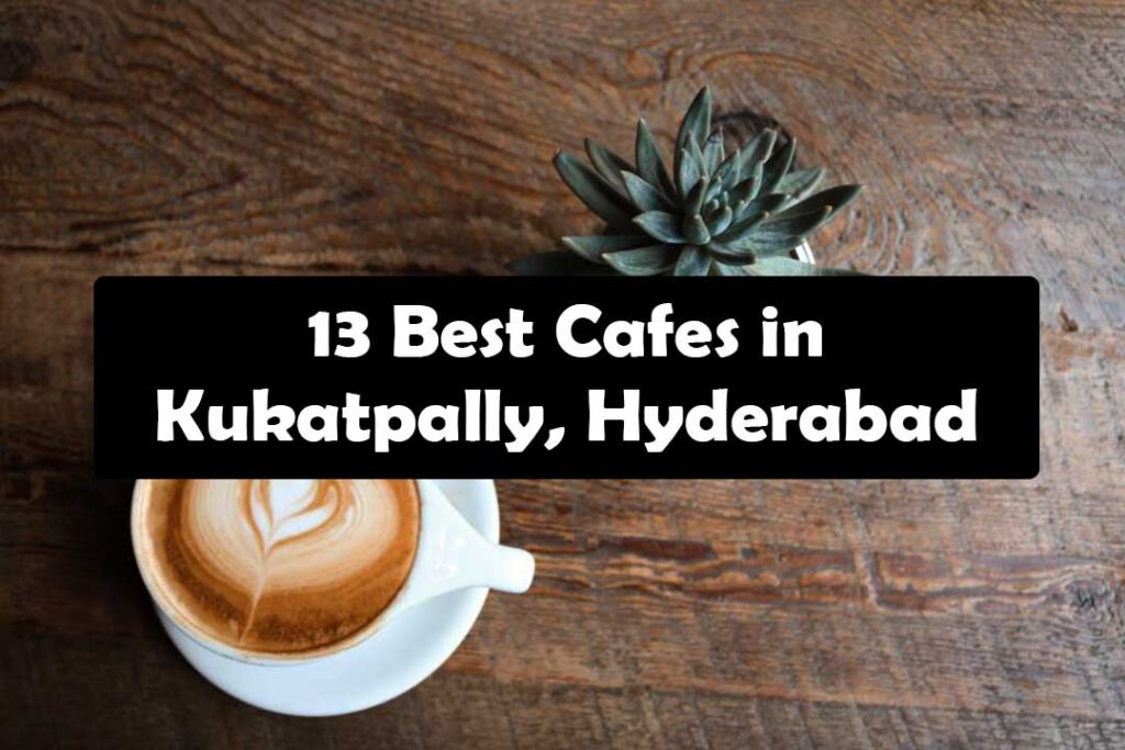 Best Cafes in Kukatpally, Hyderabad